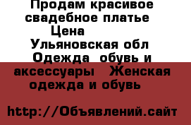 Продам красивое свадебное платье › Цена ­ 3 000 - Ульяновская обл. Одежда, обувь и аксессуары » Женская одежда и обувь   